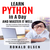 Python: Learn Python in a Day and Master It Well: The Only Essential Book You Need to Start Programming in Python Now (Unabridged)