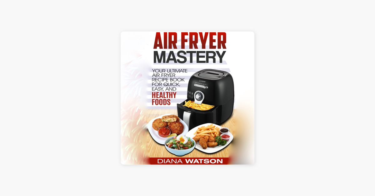 ‎Air Fryer Mastery Cookbook Your Ultimate Air Fryer Recipe Book for