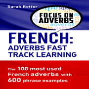 French: Adverbs Fast Track Learning: The 100 Most Used French Adverbs with 600 Phrase Examples (Unabridged)