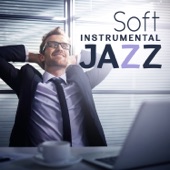 Soft Instrumental Jazz - Smooth Jazz Music and Relaxing Instrumental Songs for Work in Office, Creative Thinking, Reduce Stress artwork