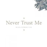Black Flowers Cafe - Never Trust Me