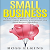 Small Business: Exact Blueprint on How to Start a Business - Home Business, Entrepreneur, and Small Business Marketing (Unabridged) - Ross Elkins