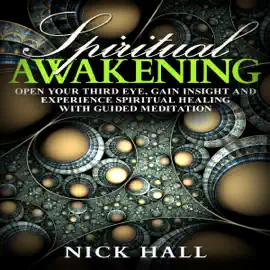 Spiritual Awakening: Open Your Third Eye, Gain Insight and Experience Spiritual Healing with Guided Meditation (Unabridged)
