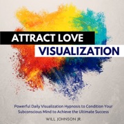 Attract Love Visualization: Powerful Daily Visualization Hypnosis to Condition Your Subconsious Mind to Achieve the Ultimate Success (Unabridged) - Will Johnson Jr.