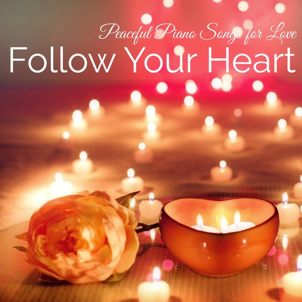 Follow Your Heart – Peaceful Piano Songs for Love