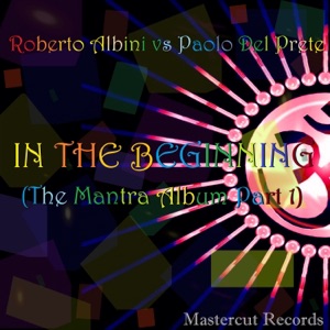 In the Beginning (The Mantra Album, Pt. 1) [Roberto Albini vs. Paolo Del Prete]