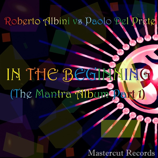 In the Beginning (The Mantra Album, Pt. 1) [Roberto Albini vs. Paolo Del Prete]