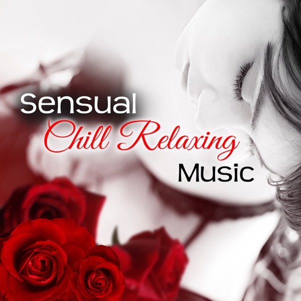 Sensual Chill Relaxing Music: Deep Healing Relaxation, Taste of Chillout, Sexy Songs, Electronic Sensations