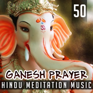50 Ganesh Prayer: Hindu Meditation Music, Good Luck Spells, Calming Oriental Music, Peace and Harmony, Love, Purification, Protection of Business, Past Lives