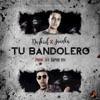 Tu Bandolero (feat. Juanka El Problematik) - Single