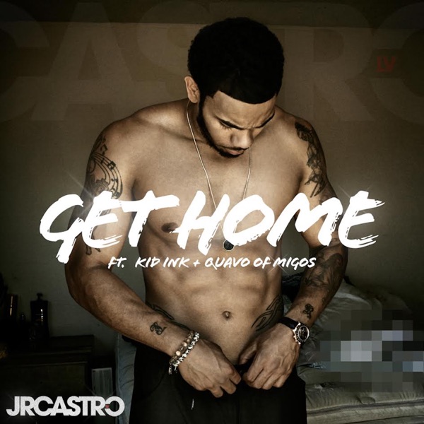 Get Home (Get Right) [feat. Kid Ink & Migos] - Single - JR Castro