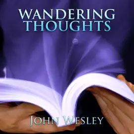 Wandering Thoughts: John Wesley Sermons (Unabridged)