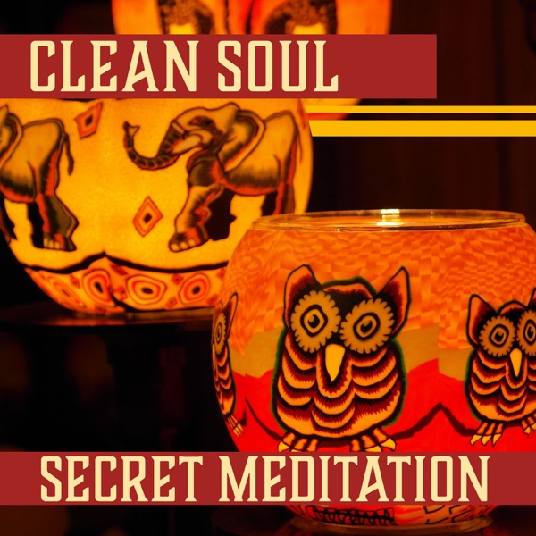 Clean Soul: Secret Meditation – Purification with Nature Sounds, Soothing Music for Inner Energy, Free Mind & Creative Spirit