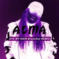 Dye My Hair (Branchez Remix) - Single - Alma