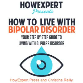 How to Live with Bipolar Disorder: Your Step-By-Step Guide To Living With Bipolar Disorder (Unabridged)