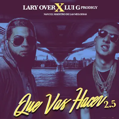 Que Vas Hacer (2.5) [feat. Lui G Prodigy & Nan2 El Maestro De Las Melodias] - Single - Lary Over