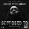 Supposed To (feat. Tee Grizzley) - Duo Tycoon lyrics