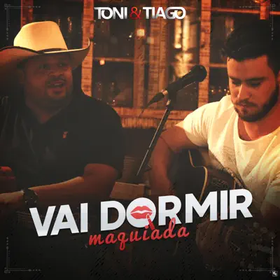 Vai Dormir Maquiada - Single - Toni e Tiago