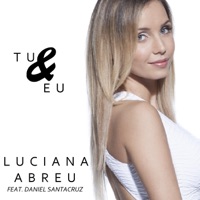Tu e Eu (feat. Daniel Santacruz) - Single - Luciana Abreu