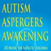 Stream & download Autism, Aspergers, Awakening (AD Music for Autistic Children)