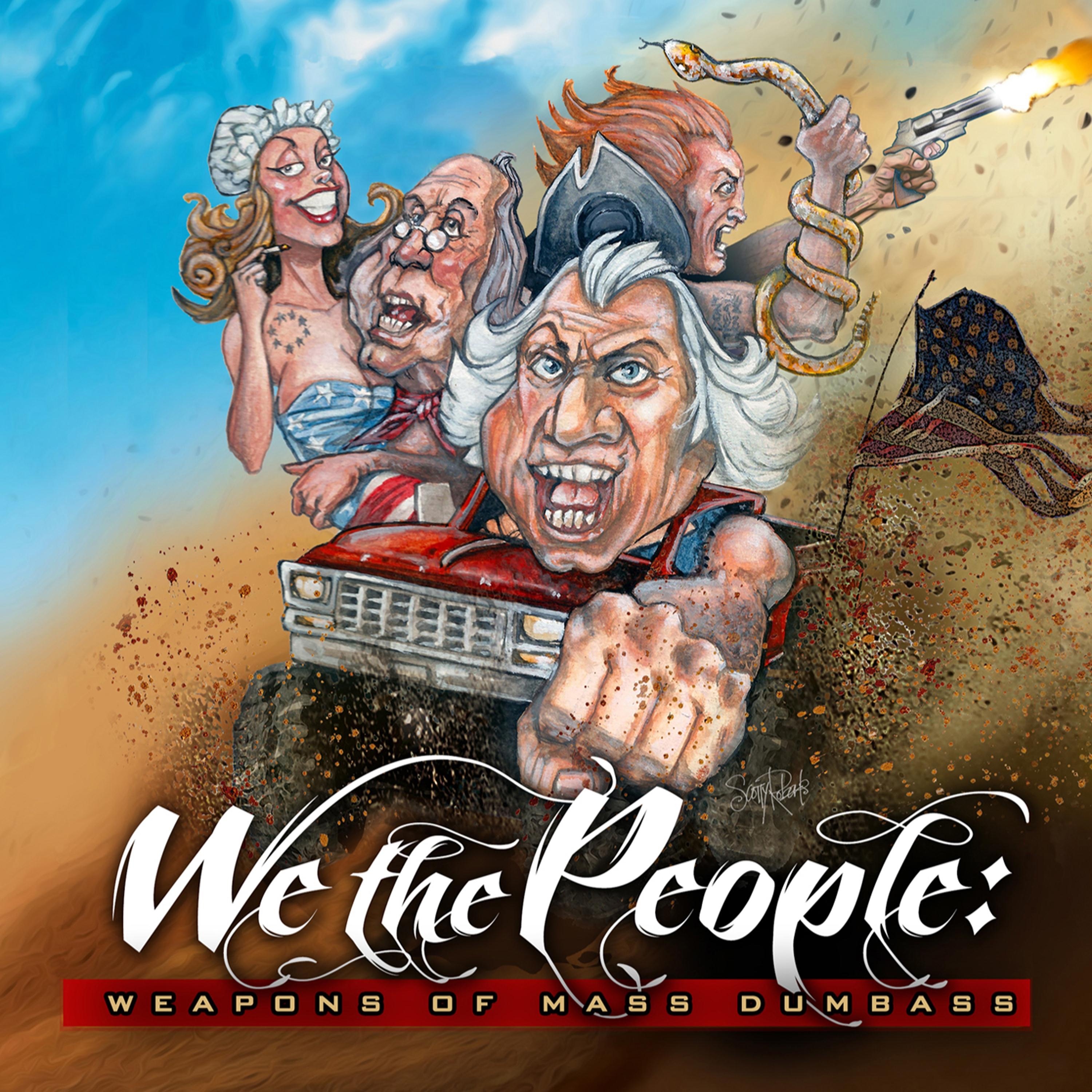 We the People: Weapons of Mass Dumbass