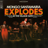 Explodes at the Village Gate - Mongo Santamaria
