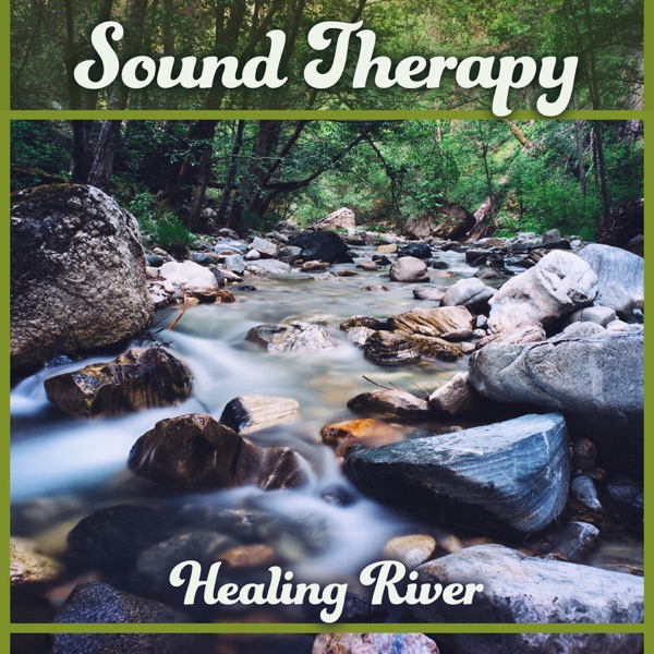 Sound Therapy – Healing River: Healing Music for Total Relax & Tranquility Meditation & Deep Sleep