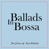Ballads in Bossa (The Colors of Love Ballads) - Various Artists