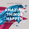 Amazing Things Happen When You Flow with the Spirit - Joseph Prince