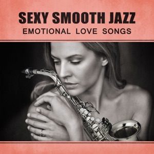 Sexy Smooth Jazz: Emotional Love Songs, Velvet Jazz for Lovers, Music for Evening Together, Romantic Dinner for Two, Feeling Positive, Sexual Sax for Massage