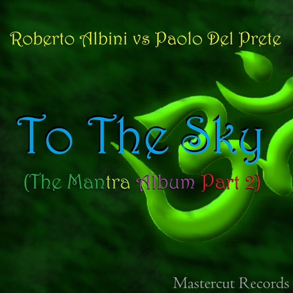 To the Sky (The Mantra Album, Pt. 2) [Roberto Albini vs. Paolo Del Prete]