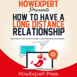 How to Have a Long Distance Relationship: Your Step-by-Step Guide to Having a Relationship  (Unabridged)