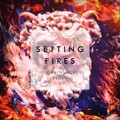 Setting Fires (Remixes) - EP - The Chainsmokers