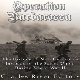 Operation Barbarossa: The History of Nazi Germany's Invasion of the Soviet Union During World War II (Unabridged)