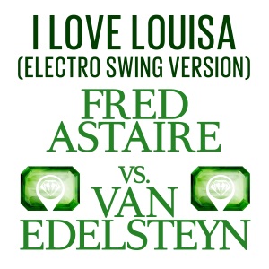 I Love Louisa (Fred Astaire vs. Van Edelsteyn) [Electro Swing Version] - Single