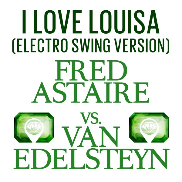 I Love Louisa (Fred Astaire vs. Van Edelsteyn) [Electro Swing Version] - Single