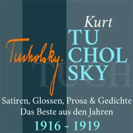 Kurt Tucholsky: Satiren, Glossen, Prosa & Gedichte - Das Beste aus den Jahren 1916-1919