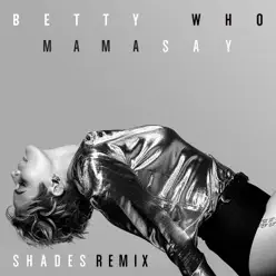 Mama Say (SHADES Remix) - Single - Betty Who