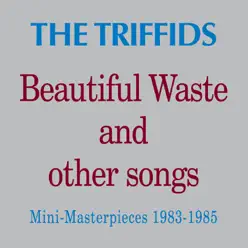 Beautiful Waste and Other Songs - Mini Masterpieces 1983 - 1985 - The Triffids