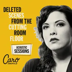 Deleted Scenes from the Cutting Room Floor: The Acoustic Sessions - Caro Emerald