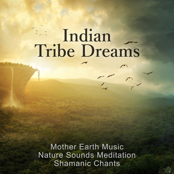 Indian Tribe Dreams: Mother Earth Music, Nature Sounds Meditation, Shamanic Chants