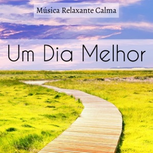 Um Dia Melhor - Música Relaxante Calma para Massagem Terapêutica Estados da Mente Manter A Calma com Sons da Natureza New age Instrumentais