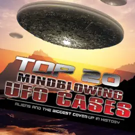 Top 20 Mind Blowing UFO Cases: Aliens and the Biggest Cover-up in History (Unabridged)