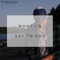 What I'd Say to You - Ty March. lyrics