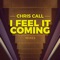 I Feel It Coming - Chris Call lyrics