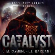 The Catalyst: Steel City Heroes, Book 1 (Unabridged) - LE Barbant & CM Raymond
