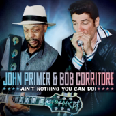 Ain't Nothing You Can Do! - John Primer & Bob Corritore