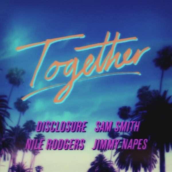 Together - Single - Sam Smith, Nile Rodgers, Disclosure & Jimmy Napes