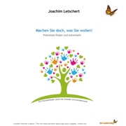 Machen Sie doch, was Sie wollen! Potenziale finden und entwickeln: Ein Praxisleitfaden (auch) für Gründer und Gründerinnen - Joachim Letschert