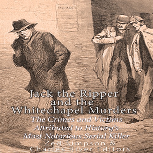 Jack the Ripper and the Whitechapel Murders: The Crimes and Victims Attributed to History's Most Notorious Serial Killer (Unabridged) cover